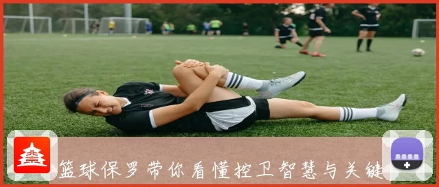篮球保罗带你看懂控卫智慧与关键时刻逆转比赛的真正魅力和秘诀