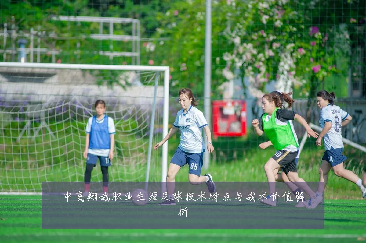 中岛翔哉职业生涯足球技术特点与战术价值解析